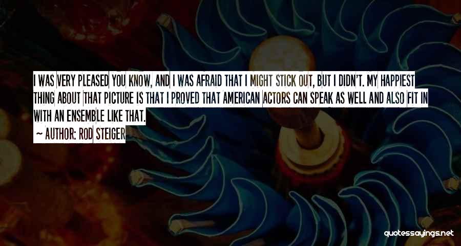 Rod Steiger Quotes: I Was Very Pleased You Know, And I Was Afraid That I Might Stick Out, But I Didn't. My Happiest