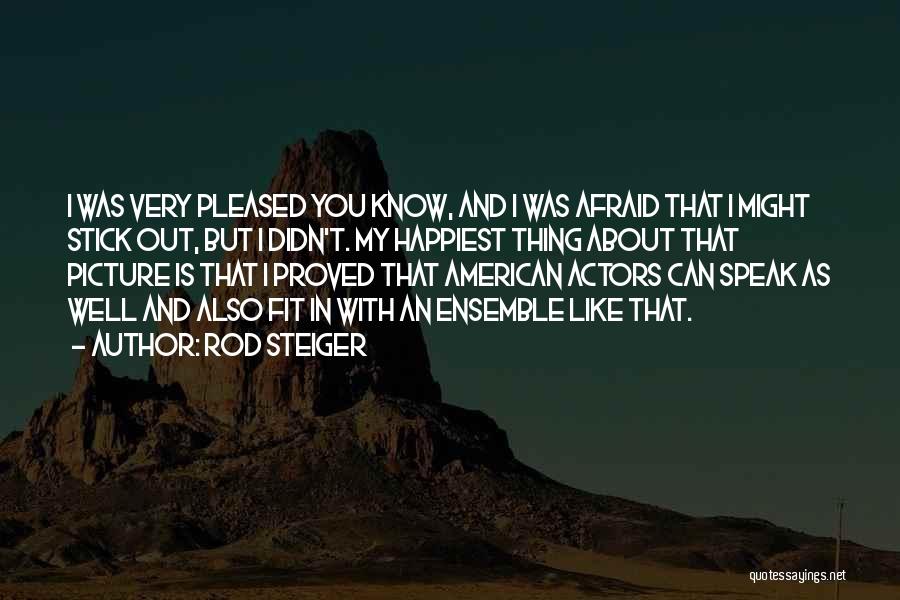 Rod Steiger Quotes: I Was Very Pleased You Know, And I Was Afraid That I Might Stick Out, But I Didn't. My Happiest