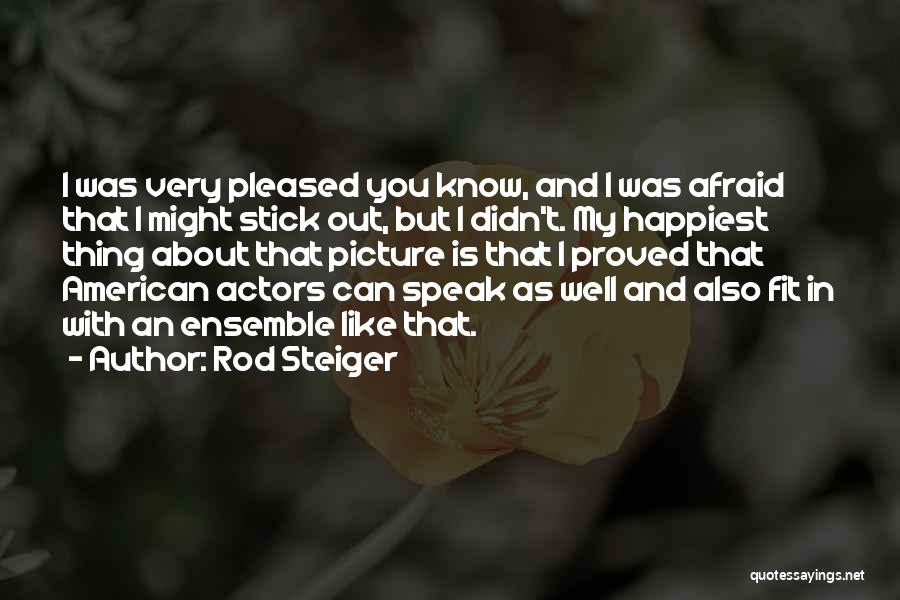 Rod Steiger Quotes: I Was Very Pleased You Know, And I Was Afraid That I Might Stick Out, But I Didn't. My Happiest