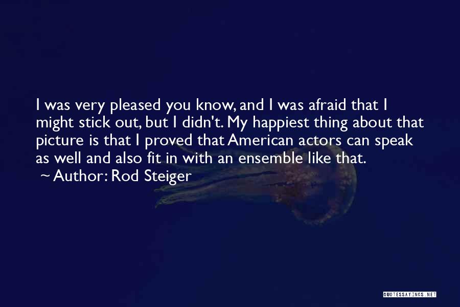 Rod Steiger Quotes: I Was Very Pleased You Know, And I Was Afraid That I Might Stick Out, But I Didn't. My Happiest