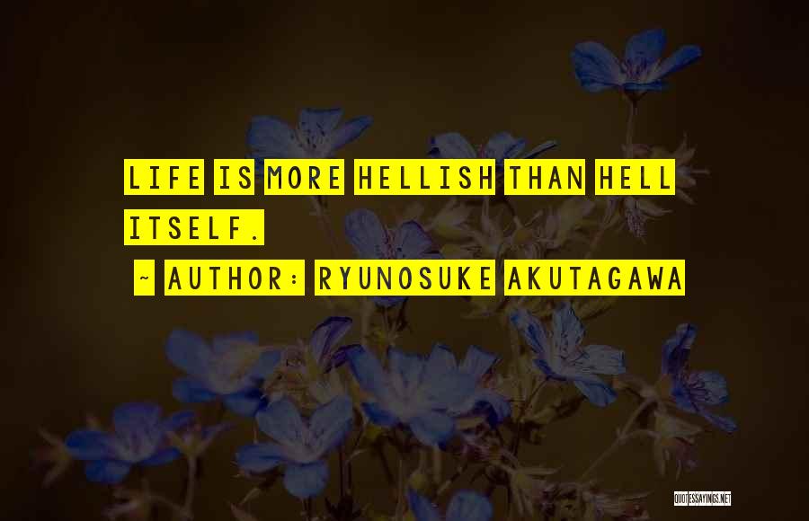 Ryunosuke Akutagawa Quotes: Life Is More Hellish Than Hell Itself.