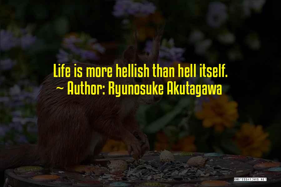 Ryunosuke Akutagawa Quotes: Life Is More Hellish Than Hell Itself.