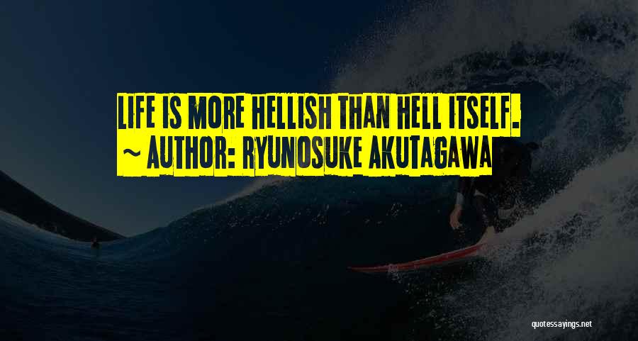 Ryunosuke Akutagawa Quotes: Life Is More Hellish Than Hell Itself.