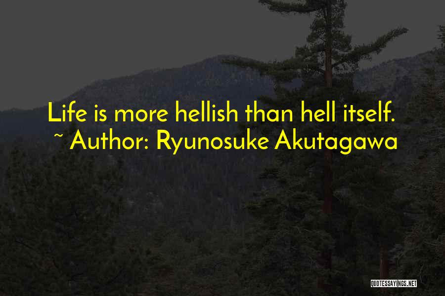 Ryunosuke Akutagawa Quotes: Life Is More Hellish Than Hell Itself.