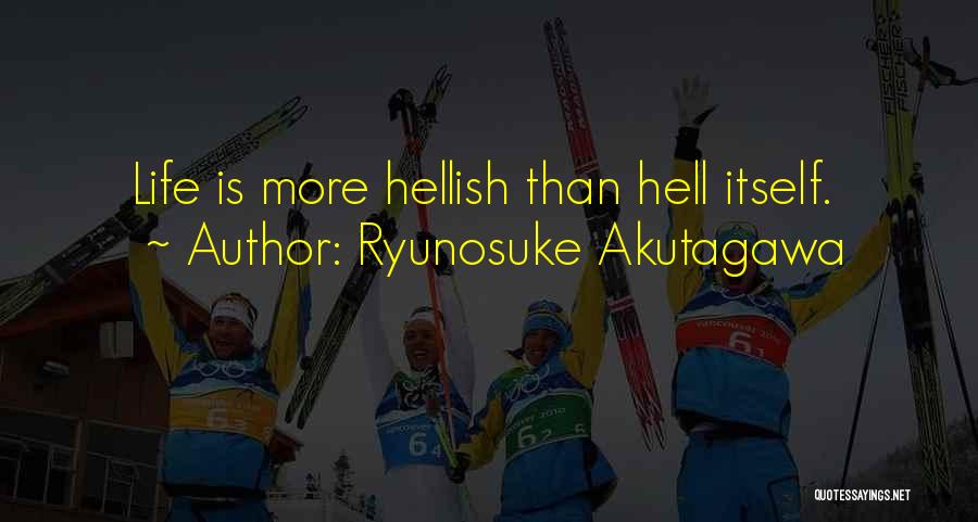 Ryunosuke Akutagawa Quotes: Life Is More Hellish Than Hell Itself.