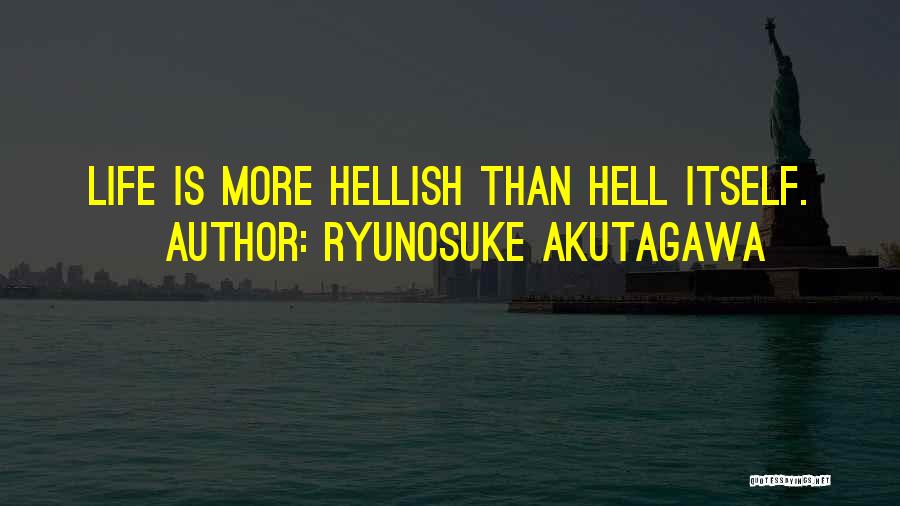 Ryunosuke Akutagawa Quotes: Life Is More Hellish Than Hell Itself.