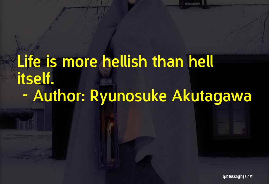 Ryunosuke Akutagawa Quotes: Life Is More Hellish Than Hell Itself.