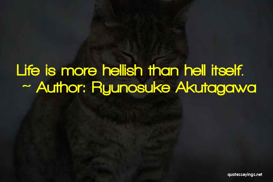 Ryunosuke Akutagawa Quotes: Life Is More Hellish Than Hell Itself.