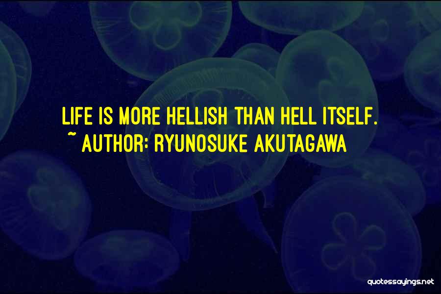 Ryunosuke Akutagawa Quotes: Life Is More Hellish Than Hell Itself.