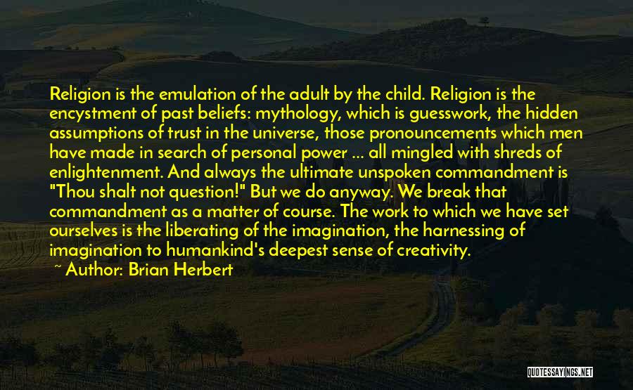 Brian Herbert Quotes: Religion Is The Emulation Of The Adult By The Child. Religion Is The Encystment Of Past Beliefs: Mythology, Which Is