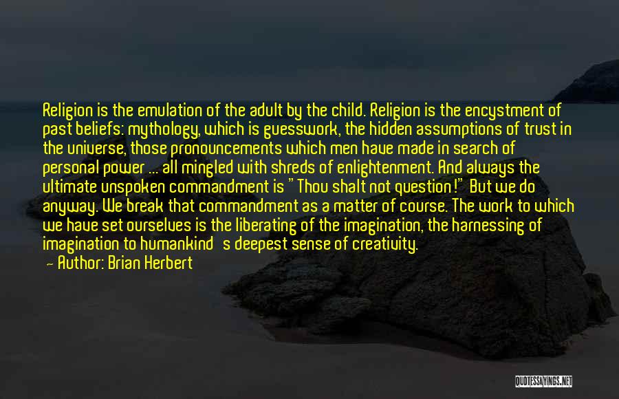 Brian Herbert Quotes: Religion Is The Emulation Of The Adult By The Child. Religion Is The Encystment Of Past Beliefs: Mythology, Which Is