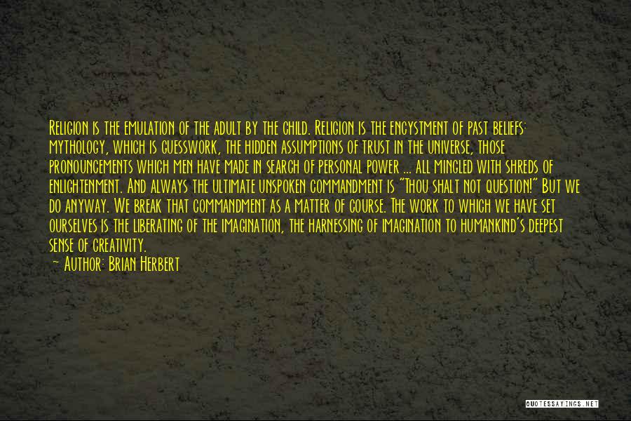 Brian Herbert Quotes: Religion Is The Emulation Of The Adult By The Child. Religion Is The Encystment Of Past Beliefs: Mythology, Which Is