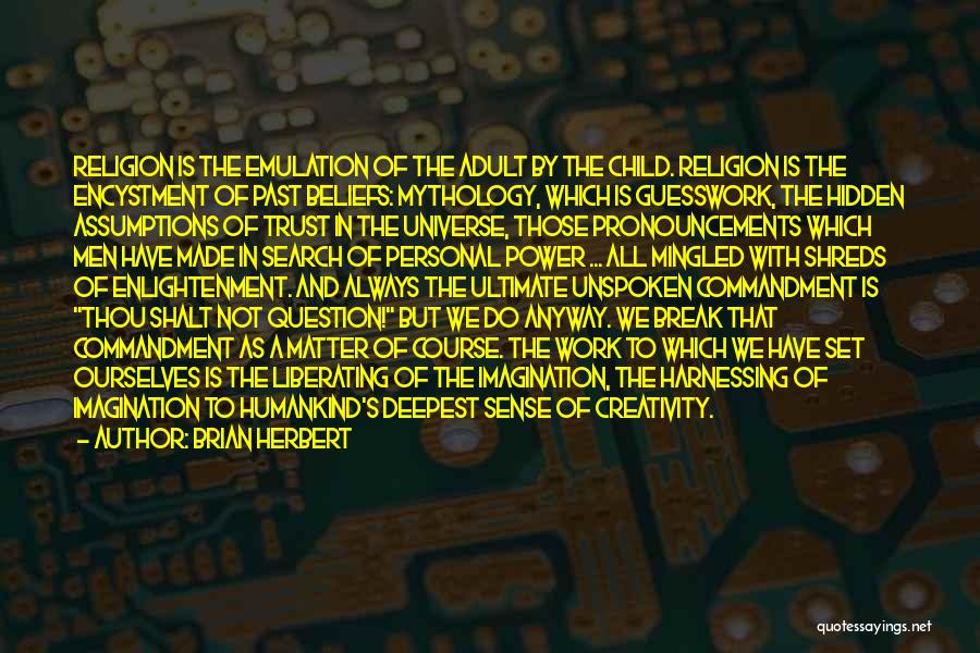 Brian Herbert Quotes: Religion Is The Emulation Of The Adult By The Child. Religion Is The Encystment Of Past Beliefs: Mythology, Which Is