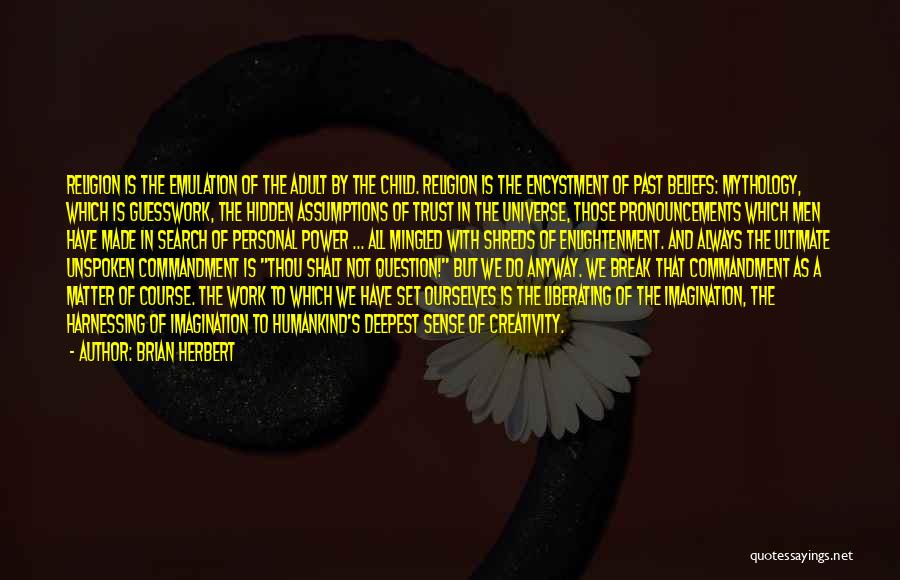 Brian Herbert Quotes: Religion Is The Emulation Of The Adult By The Child. Religion Is The Encystment Of Past Beliefs: Mythology, Which Is