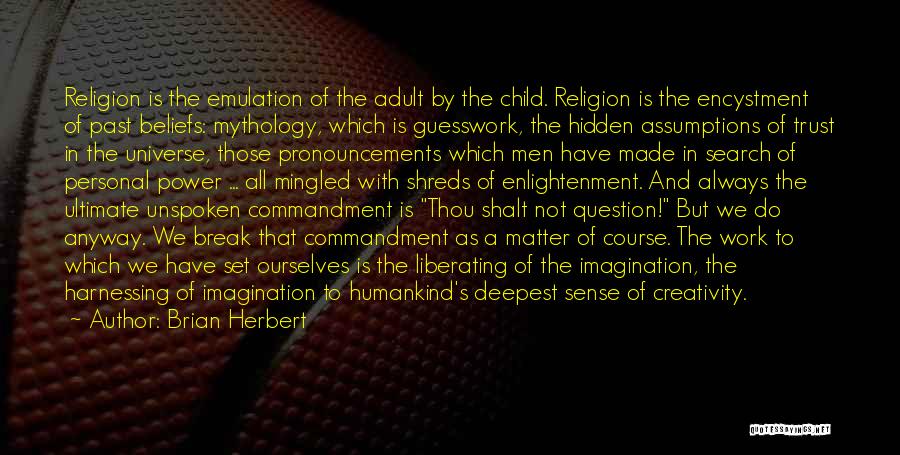 Brian Herbert Quotes: Religion Is The Emulation Of The Adult By The Child. Religion Is The Encystment Of Past Beliefs: Mythology, Which Is