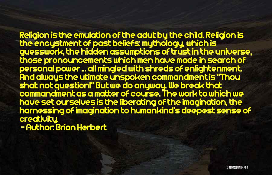 Brian Herbert Quotes: Religion Is The Emulation Of The Adult By The Child. Religion Is The Encystment Of Past Beliefs: Mythology, Which Is