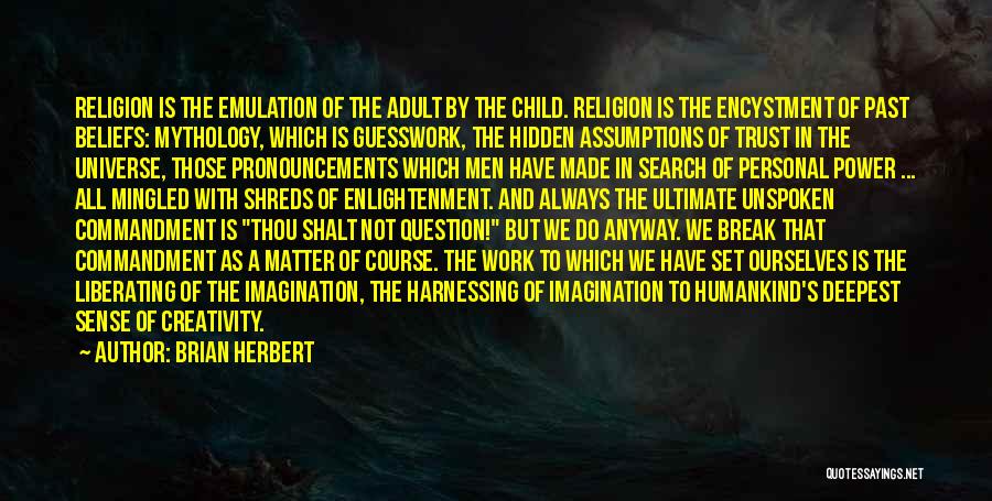 Brian Herbert Quotes: Religion Is The Emulation Of The Adult By The Child. Religion Is The Encystment Of Past Beliefs: Mythology, Which Is