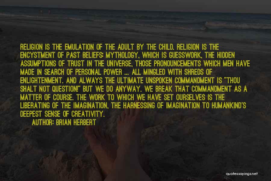 Brian Herbert Quotes: Religion Is The Emulation Of The Adult By The Child. Religion Is The Encystment Of Past Beliefs: Mythology, Which Is