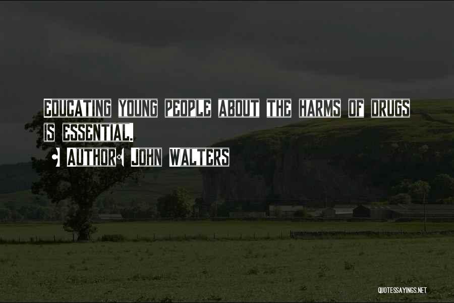 John Walters Quotes: Educating Young People About The Harms Of Drugs Is Essential.