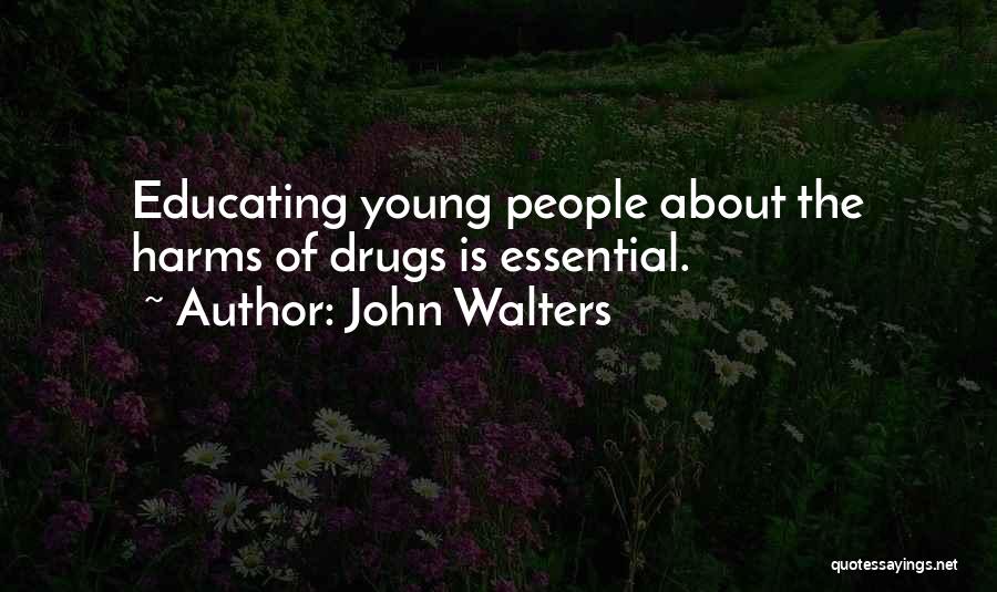 John Walters Quotes: Educating Young People About The Harms Of Drugs Is Essential.