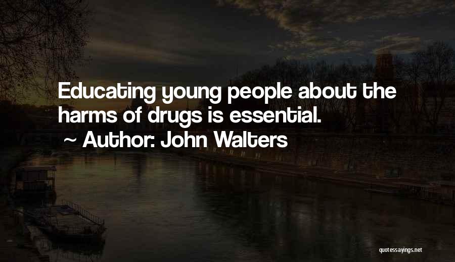 John Walters Quotes: Educating Young People About The Harms Of Drugs Is Essential.