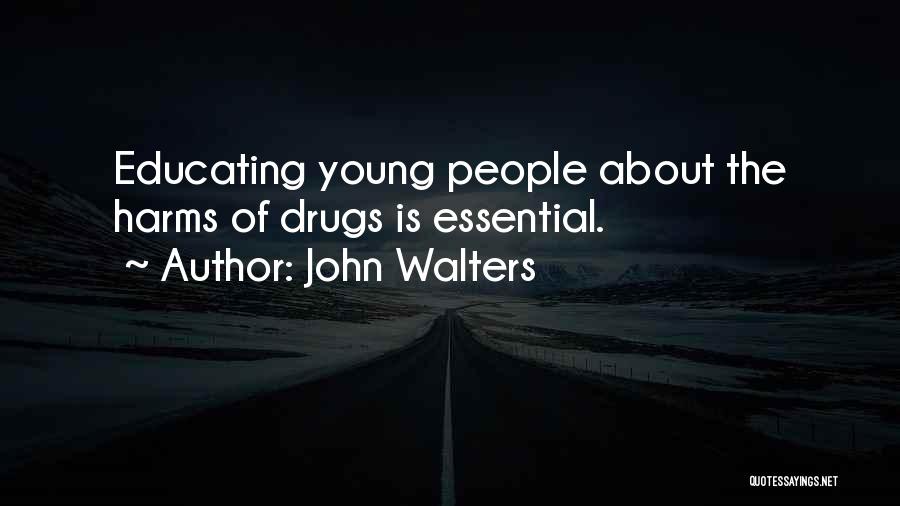 John Walters Quotes: Educating Young People About The Harms Of Drugs Is Essential.