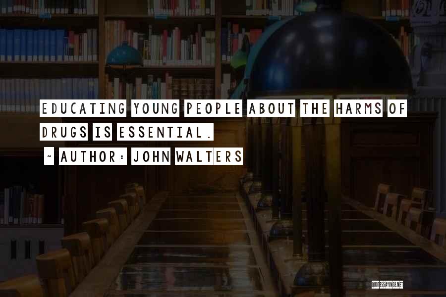 John Walters Quotes: Educating Young People About The Harms Of Drugs Is Essential.