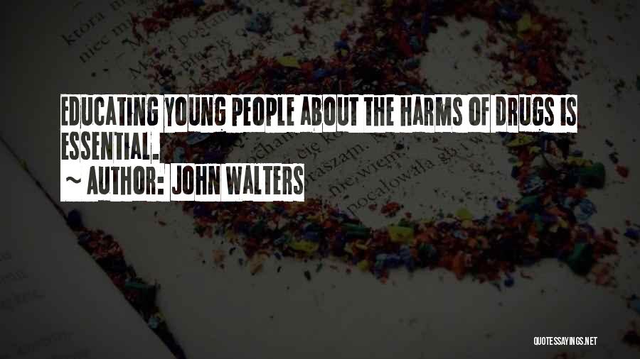 John Walters Quotes: Educating Young People About The Harms Of Drugs Is Essential.