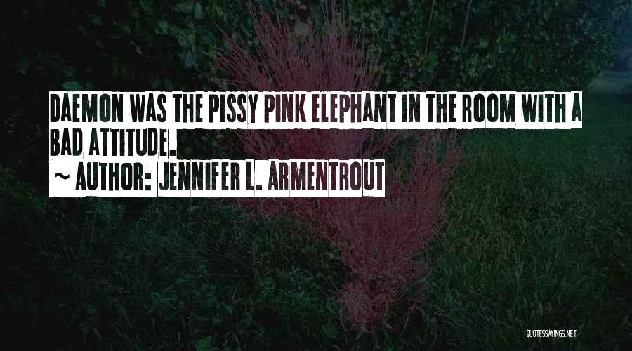 Jennifer L. Armentrout Quotes: Daemon Was The Pissy Pink Elephant In The Room With A Bad Attitude.