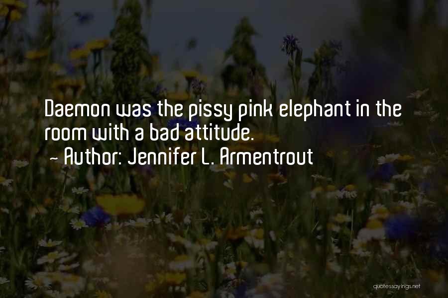 Jennifer L. Armentrout Quotes: Daemon Was The Pissy Pink Elephant In The Room With A Bad Attitude.