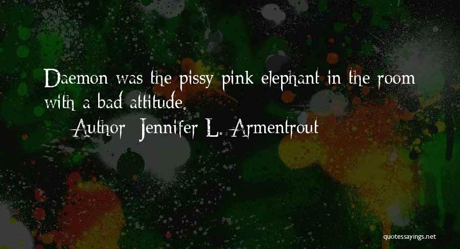 Jennifer L. Armentrout Quotes: Daemon Was The Pissy Pink Elephant In The Room With A Bad Attitude.