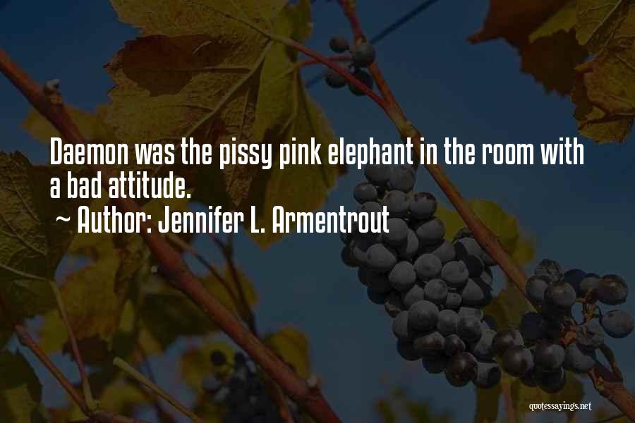 Jennifer L. Armentrout Quotes: Daemon Was The Pissy Pink Elephant In The Room With A Bad Attitude.