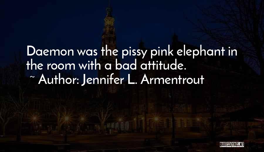 Jennifer L. Armentrout Quotes: Daemon Was The Pissy Pink Elephant In The Room With A Bad Attitude.