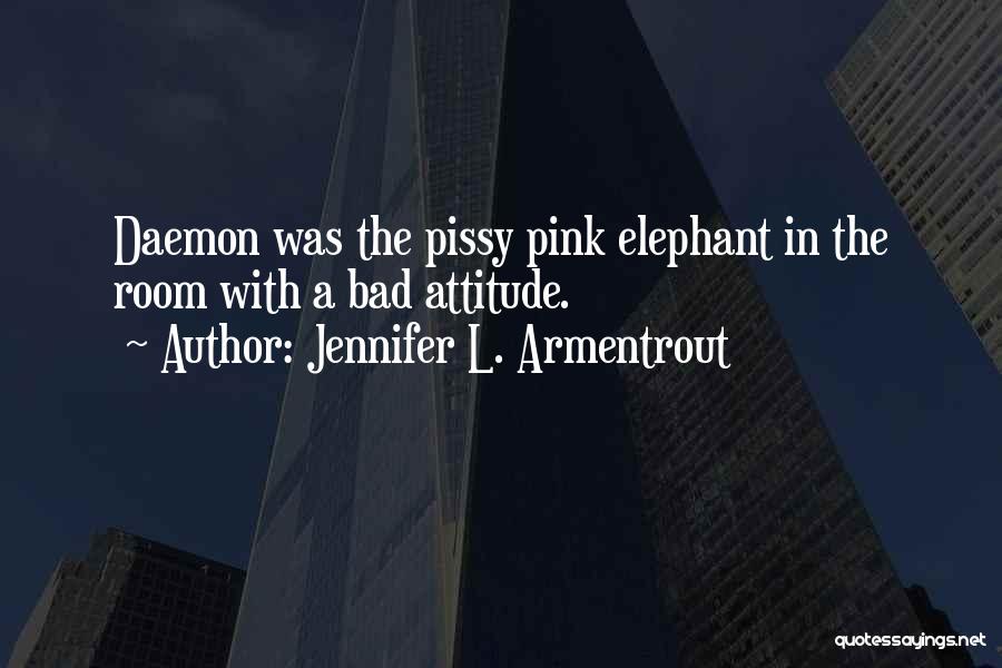 Jennifer L. Armentrout Quotes: Daemon Was The Pissy Pink Elephant In The Room With A Bad Attitude.