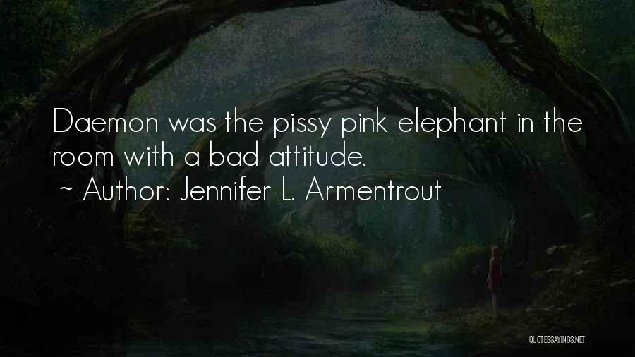 Jennifer L. Armentrout Quotes: Daemon Was The Pissy Pink Elephant In The Room With A Bad Attitude.