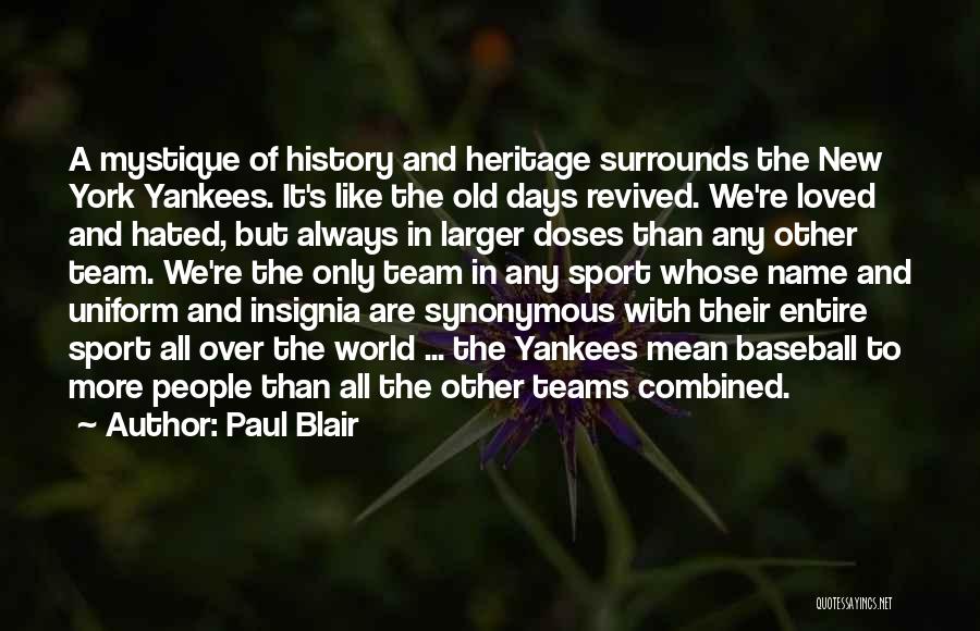 Paul Blair Quotes: A Mystique Of History And Heritage Surrounds The New York Yankees. It's Like The Old Days Revived. We're Loved And