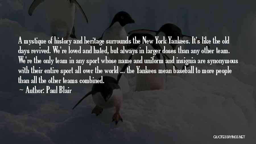 Paul Blair Quotes: A Mystique Of History And Heritage Surrounds The New York Yankees. It's Like The Old Days Revived. We're Loved And