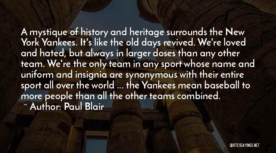 Paul Blair Quotes: A Mystique Of History And Heritage Surrounds The New York Yankees. It's Like The Old Days Revived. We're Loved And