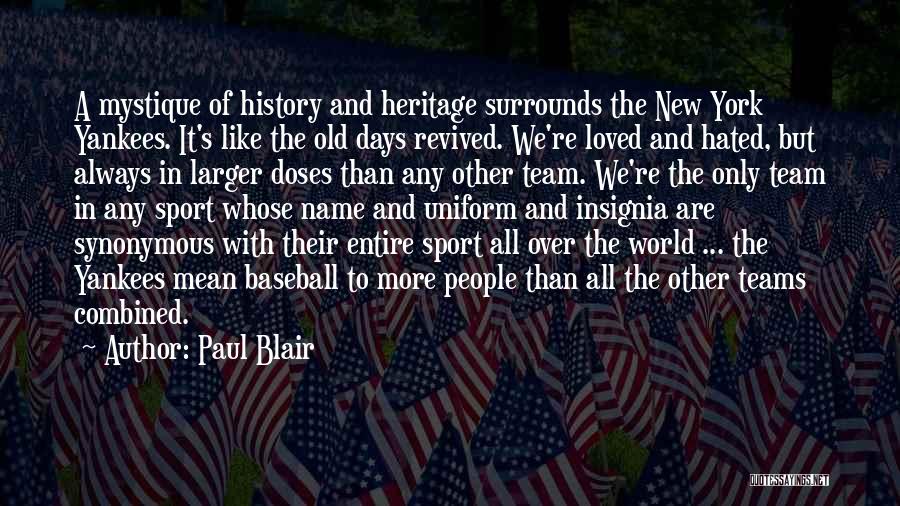 Paul Blair Quotes: A Mystique Of History And Heritage Surrounds The New York Yankees. It's Like The Old Days Revived. We're Loved And