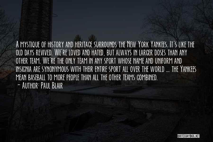 Paul Blair Quotes: A Mystique Of History And Heritage Surrounds The New York Yankees. It's Like The Old Days Revived. We're Loved And