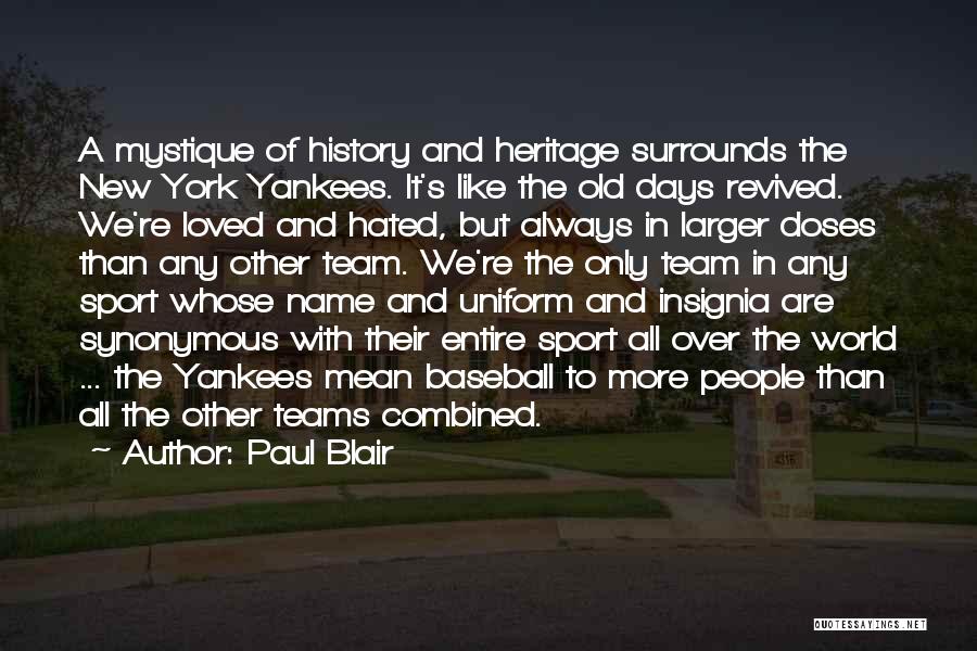 Paul Blair Quotes: A Mystique Of History And Heritage Surrounds The New York Yankees. It's Like The Old Days Revived. We're Loved And