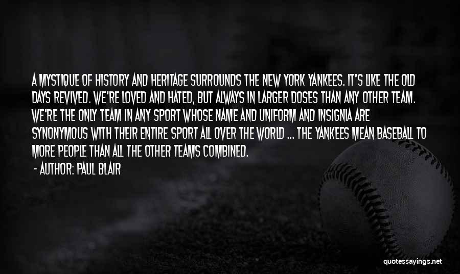 Paul Blair Quotes: A Mystique Of History And Heritage Surrounds The New York Yankees. It's Like The Old Days Revived. We're Loved And