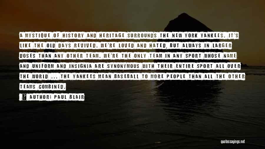 Paul Blair Quotes: A Mystique Of History And Heritage Surrounds The New York Yankees. It's Like The Old Days Revived. We're Loved And