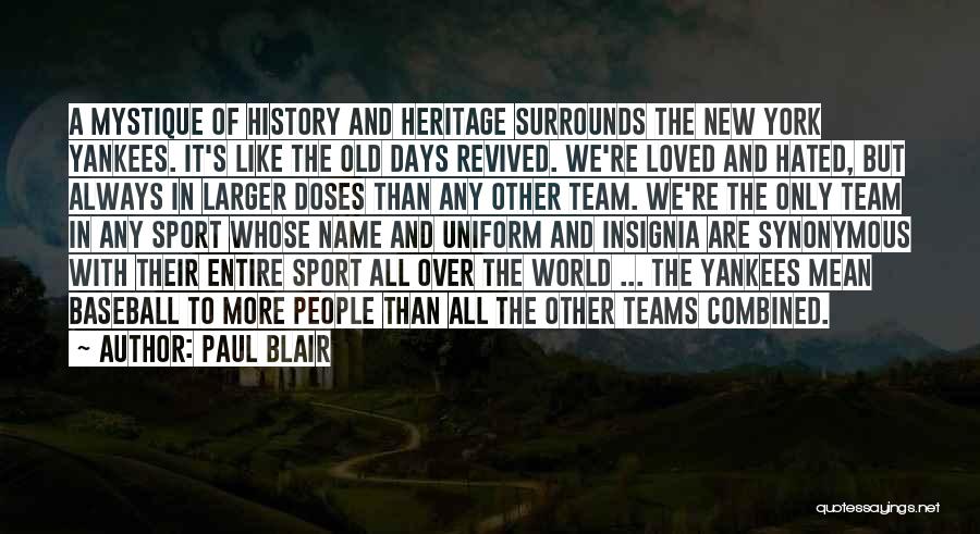 Paul Blair Quotes: A Mystique Of History And Heritage Surrounds The New York Yankees. It's Like The Old Days Revived. We're Loved And