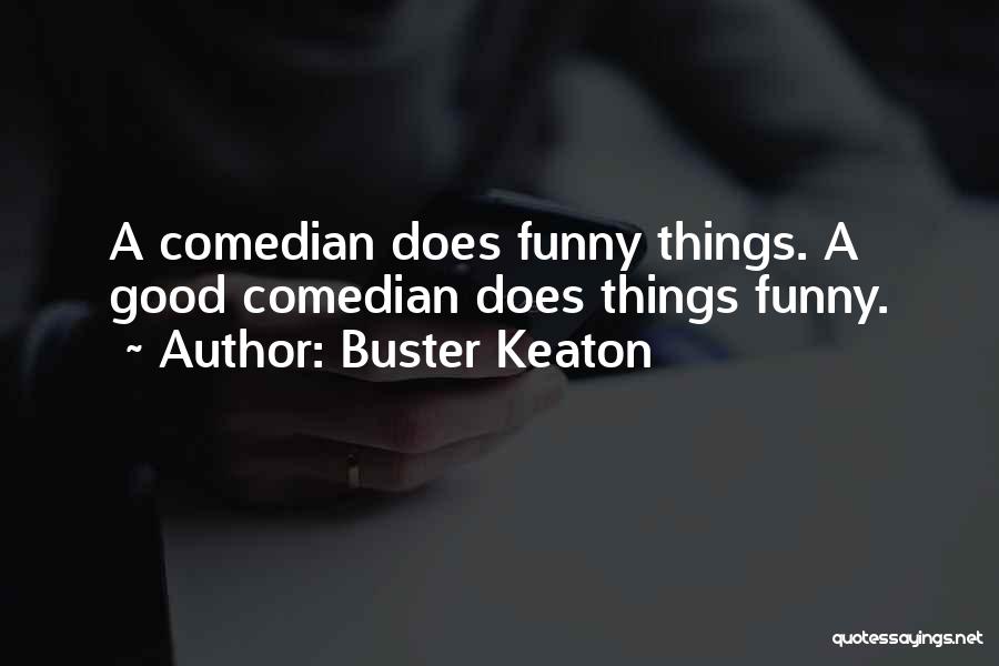 Buster Keaton Quotes: A Comedian Does Funny Things. A Good Comedian Does Things Funny.