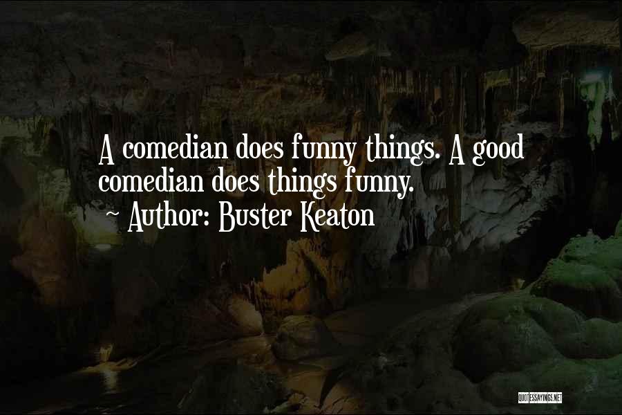 Buster Keaton Quotes: A Comedian Does Funny Things. A Good Comedian Does Things Funny.