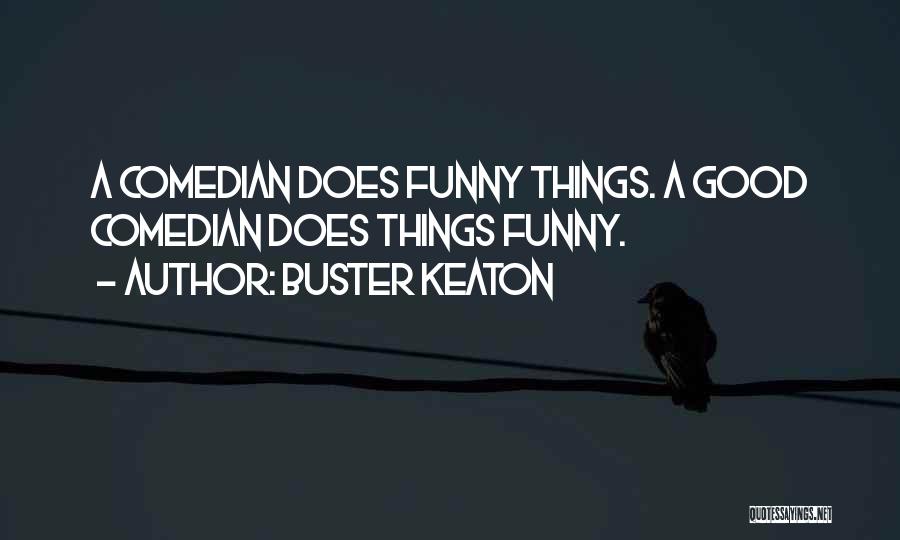 Buster Keaton Quotes: A Comedian Does Funny Things. A Good Comedian Does Things Funny.