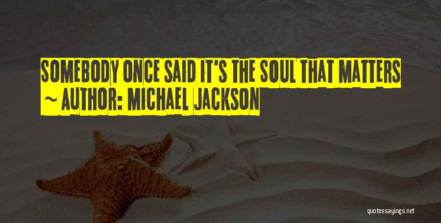 Michael Jackson Quotes: Somebody Once Said It's The Soul That Matters