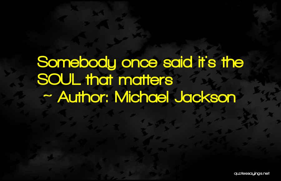 Michael Jackson Quotes: Somebody Once Said It's The Soul That Matters
