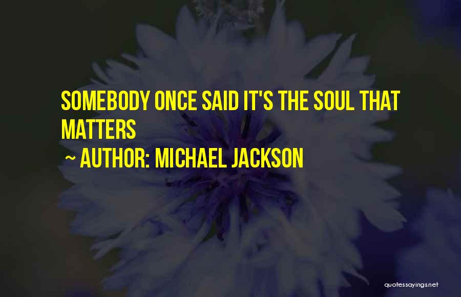 Michael Jackson Quotes: Somebody Once Said It's The Soul That Matters